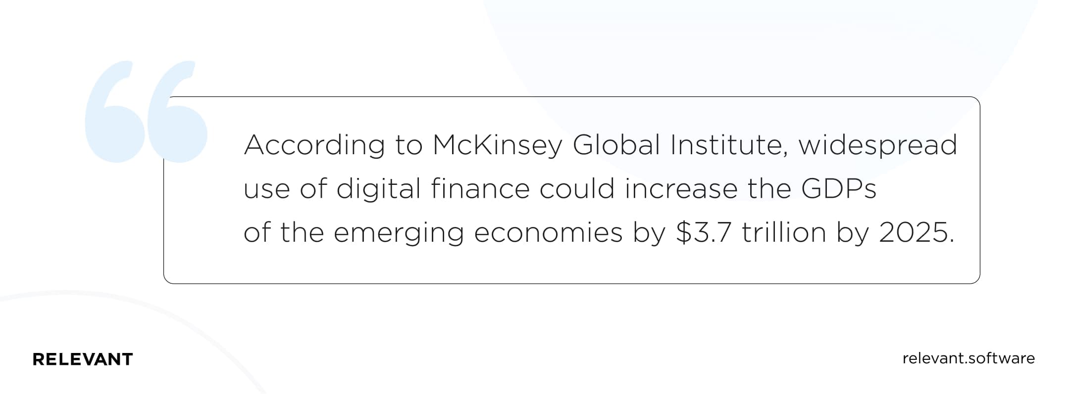 According to McKinsey Global Institute, widespread use of digital finance could increase the GDPs of the emerging economies by $3.7 trillion by 2025.